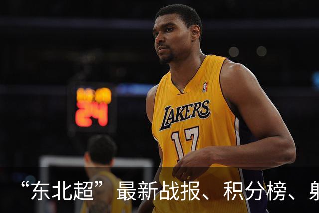 “东北超”最新战报、积分榜、射手榜来了！