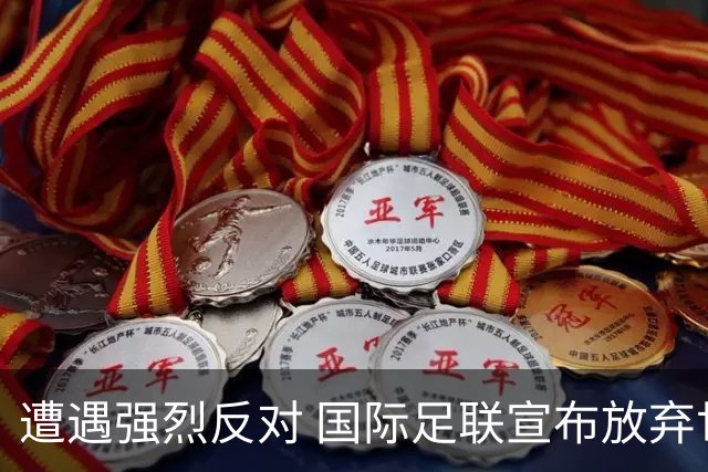 遭遇强烈反对 国际足联宣布放弃世界杯股权出售项目